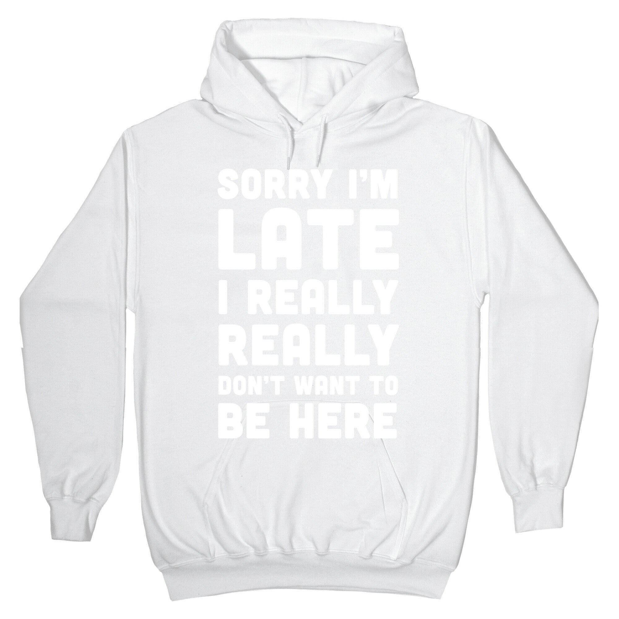 Sorry I'm Late I Really Really Don't Want To Be Here Hoodie